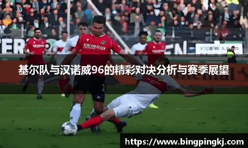 基尔队与汉诺威96的精彩对决分析与赛季展望